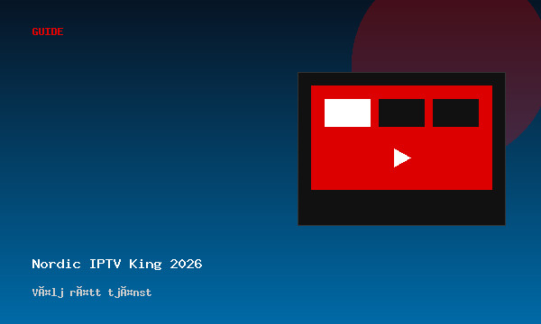 Hur väljer man bästa Nordic IPTV King-tjänsten 2026?